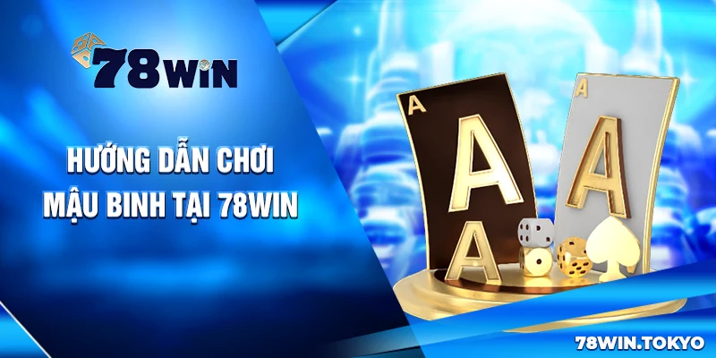 Hướng dẫn chơi Mậu Binh tại 78win