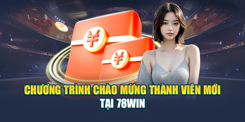Khuyến Mãi Chào Mừng Thành Viên Mới 78WIN – Ưu Đãi Lớn 5 Chương trình chào mừng thành viên mới tại 78WIN
