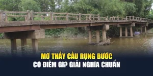 Mơ Thấy Cầu Rụng Bước Có Điềm Gì? Giải Nghĩa Chuẩn