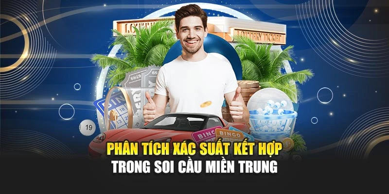 Soi Cầu Miền Trung Chuẩn: Phân Tích Kỹ Lưỡng Từ Cao Thủ 6 Phân tích xác suất kết hợp trong soi cầu miền Trung