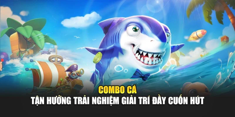 Combo Cá - Tận Hưởng Trải Nghiệm Giải Trí Đầy Cuốn Hút 4 Combo Cá - Tận Hưởng Trải Nghiệm Giải Trí Đầy Cuốn Hút